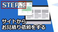 STEP.1 サイトからお見積り依頼をする