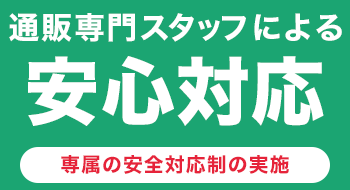 通販専門スタッフによる安心対応　専属の安全対応制の実施